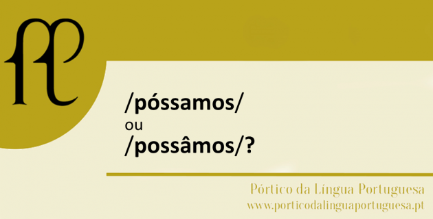 /póssamos/ ou /possâmos/? /póssamos/ ou /possâmos/?